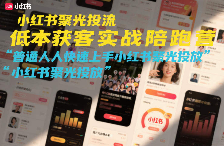 小红书聚光投流低成本获客实战陪跑营,普通人快速上手小红书聚光投放-新时光资源网