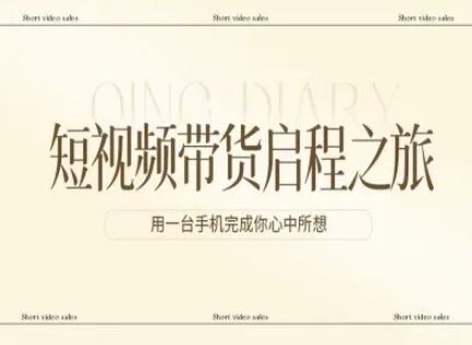 短视频带货启程之旅，用一台手机完成你心中所想-新时光资源网