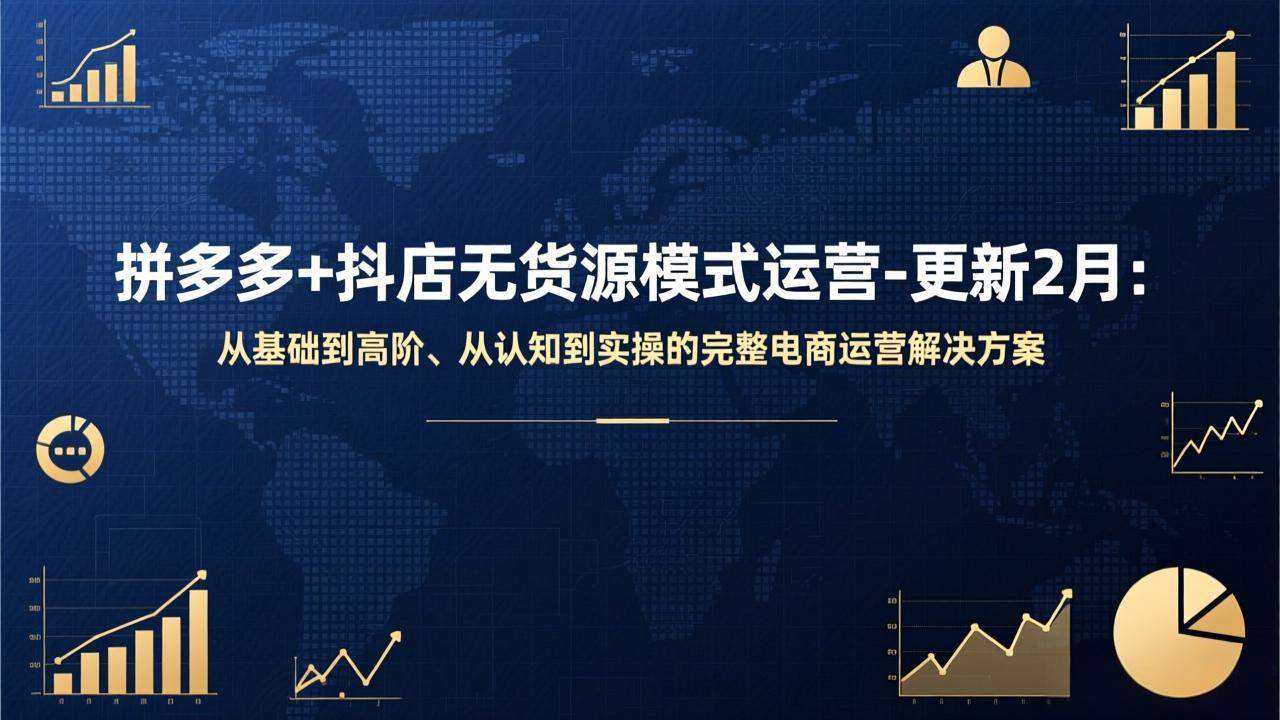 拼多多+抖店无货源模式运营-更新2月：从基础到高阶、从认知到实操的完整电商运营解决方案-新时光资源网