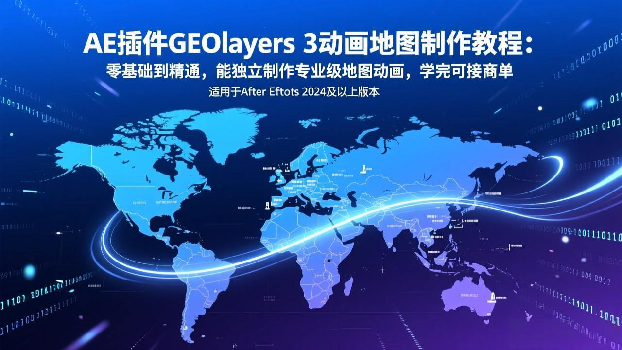 AE插件GEOlayers 3动画地图制作教程：零基础到精通，能独立制作专业级地图动画，学完可接商单-新时光资源网