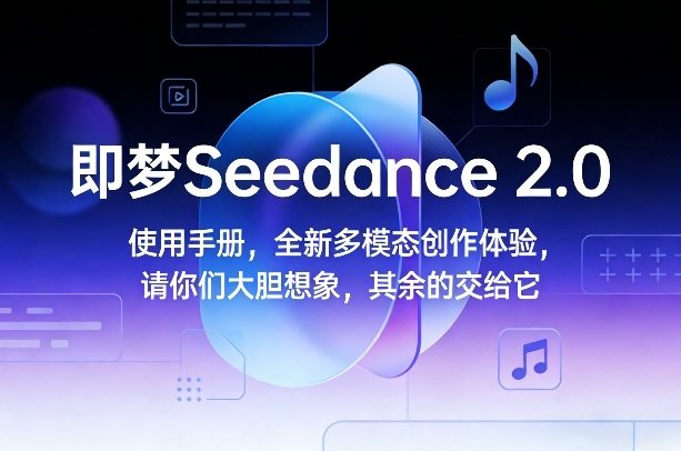 即梦Seedance 2.0使用手册，全新多模态创作体验，请你们大胆想象，其余的交给它-新时光资源网