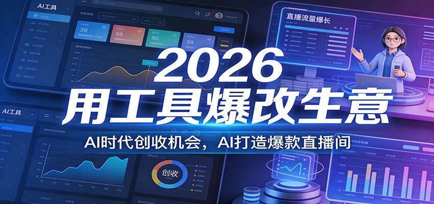 2026用工具爆改生意，AI时代创收机会，AI打造爆款直播间-新时光资源网