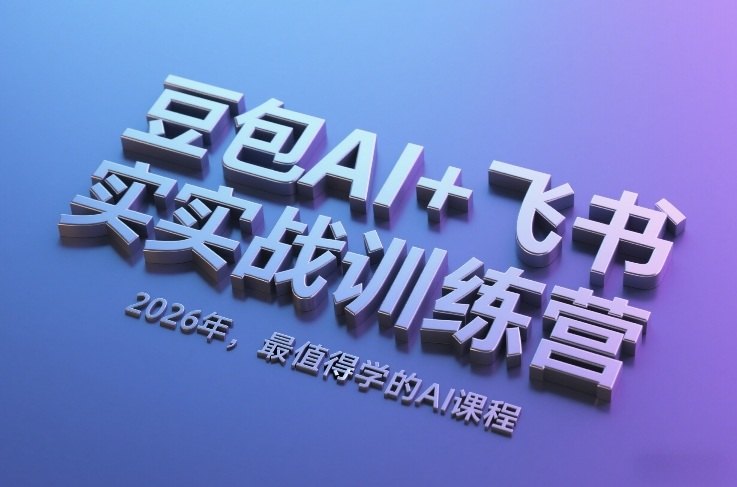 豆包AI+飞书实战训练营,2026年,最值得学的AI课程-新时光资源网