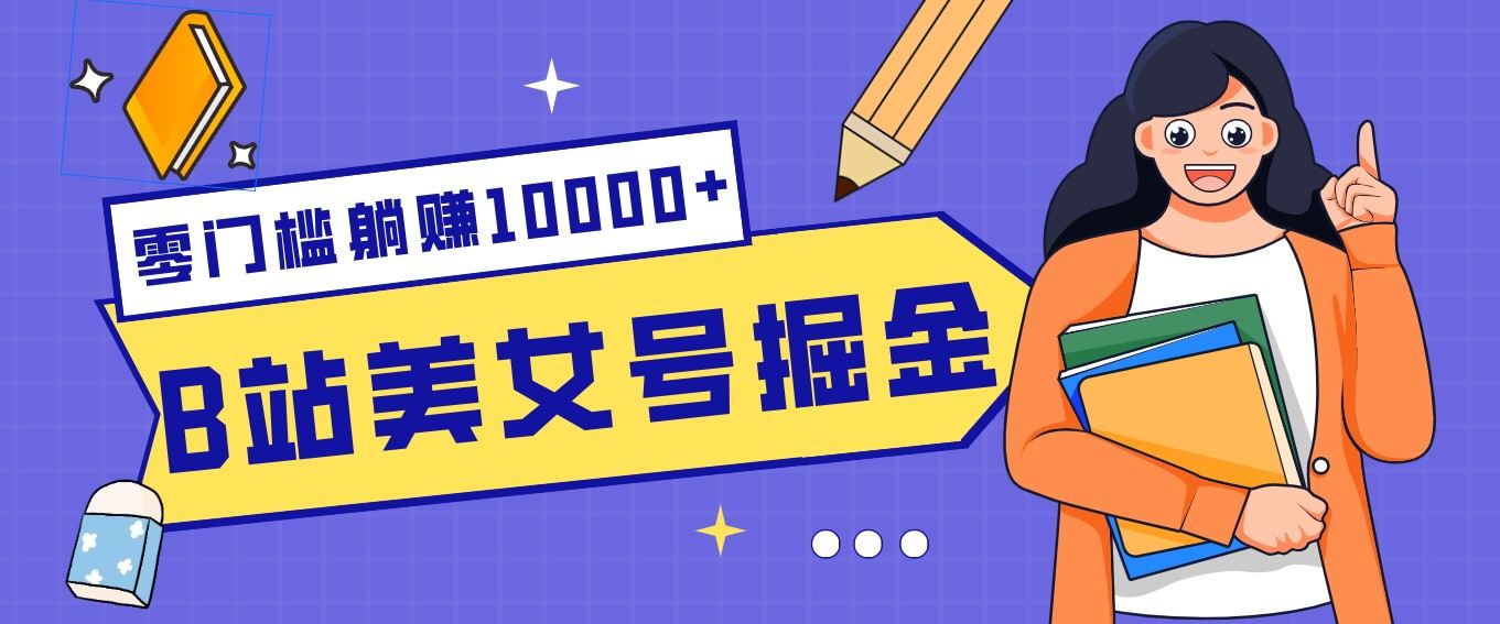 B站美女号掘金秘籍：网盘拉新躺赚10000+，玩法稳定新手也能做的长期副业-新时光资源网