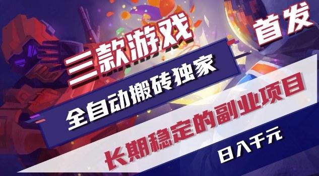 三款游戏全自动搬砖独家首发，日入1K，全自动无需人工操作，长期稳定的副业项目【揭秘】-新时光资源网