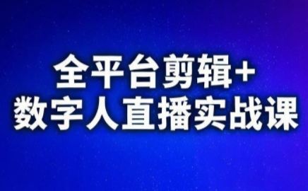 视频号、快手、抖音全平台剪辑+数字人直播实战课(更新2026)​-新时光资源网