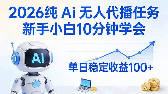 2026纯Ai无人代播任务，新手小白10分钟学会 ， 单日稳定收益100+-新时光资源网