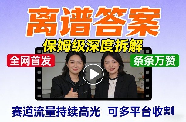 全网首发短视频【离谱答案】保姆级深度拆解，制作简单条条万赞，赛道流量持续高光，可多平台收割-新时光资源网
