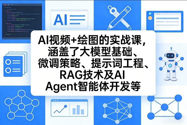AI视频+绘图的实战课，涵盖了大模型基础、微调策略、提示词工程、RAG技术及AI Agent智能体开发等(更新)-新时光资源网