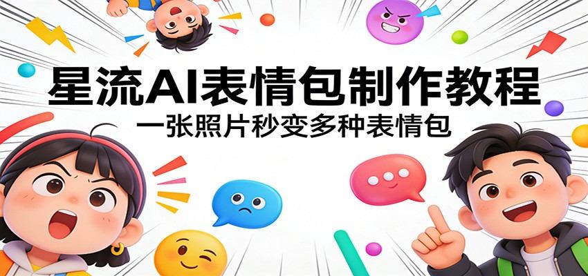 星流AI表情包制作教程：一张照片秒变多种表情包-新时光资源网