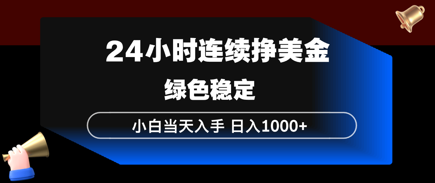 24小时连续断挣美金，小白当天上手，简单易操作，绿色稳定，日入1000+-新时光资源网