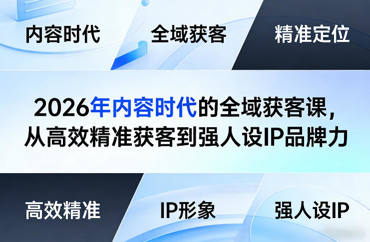 2026年内容时代的全域获客课，从高效精准获客到强人设IP品牌力-新时光资源网