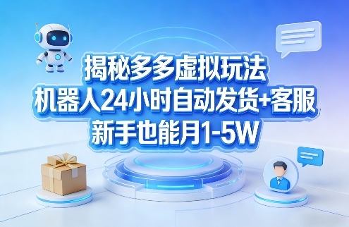 揭秘多多虚拟玩法，机器人24小时自动发货+客服，新手也能月1-5W！-新时光资源网