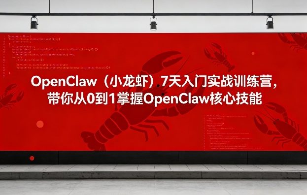 OpenClaw(小龙虾)7天入门实战训练营，带你从0到1掌握OpenClaw核心技能-新时光资源网