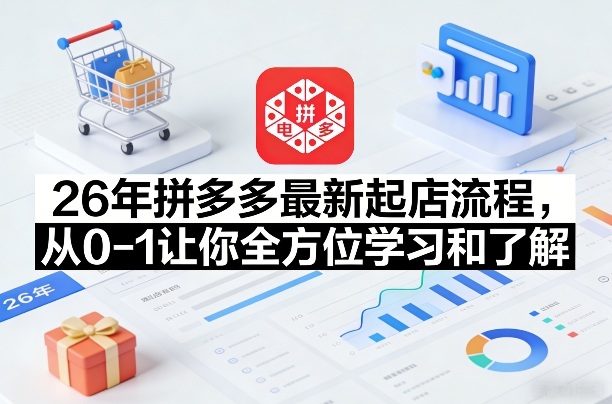 26年拼多多最新起店流程，从0-1让你全方位学习和了解-新时光资源网