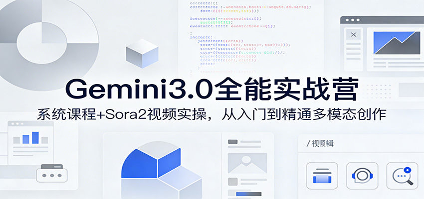 Gemini3.0实战系统课，Sora2视频实操，从入门到精通多模态创作-新时光资源网