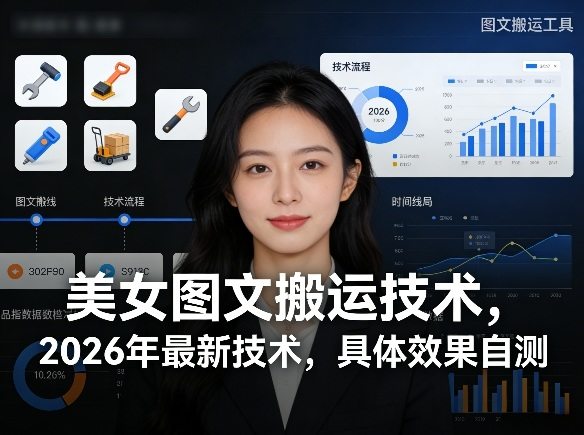 美女图文搬运技术，2026年最新技术，具体效果自测-新时光资源网