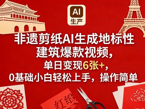 非遗剪纸AI生成地标性建筑爆款视频，单日变现6张+，0基础小白轻松上手，操作简单-新时光资源网