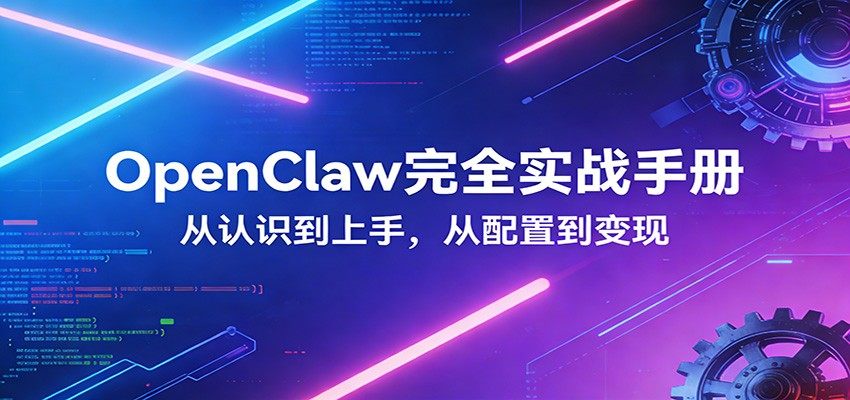 OpenClaw完全实战宝典：零基础上手，深度配置，商业变现-新时光资源网