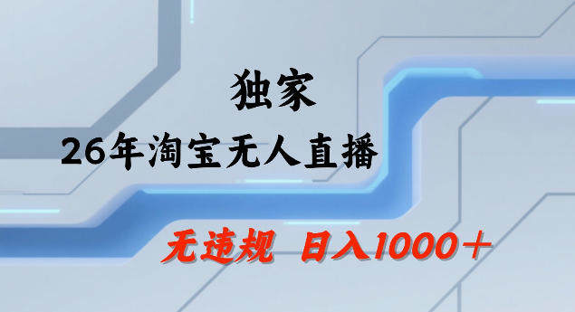 26年最新淘宝无人直播，24小时自动直播，不违规不封号，直播25小时卖17W，可批量矩阵【揭秘】-新时光资源网