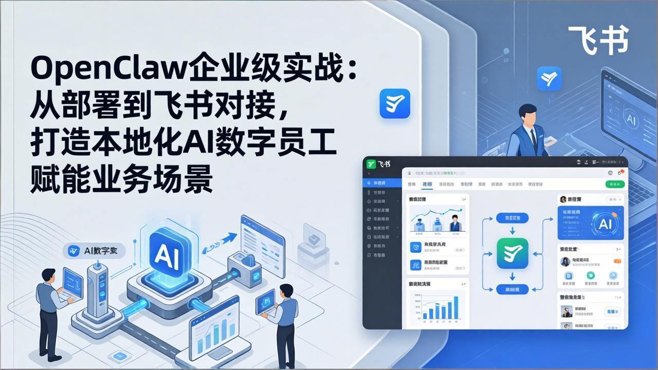 OpenClaw企业级实战：从部署到飞书对接，打造本地化AI数字员工赋能业务场景-新时光资源网