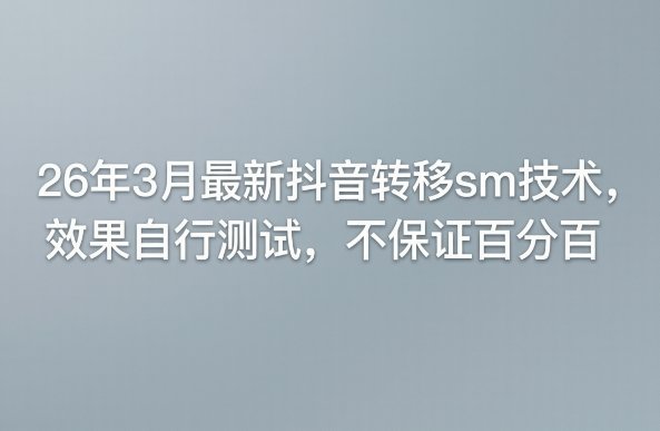 26年3月最新抖音转移sm技术,效果自行测试,不保证百分百-新时光资源网