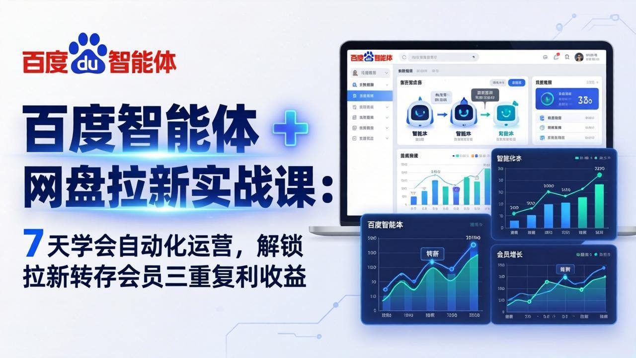 百度智能体 + 网盘拉新实战课：7 天学会自动化运营，解锁拉新转存会员三重复利收益-新时光资源网