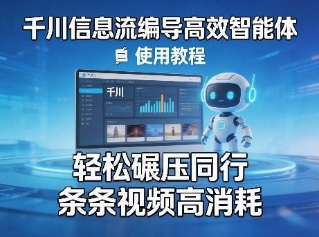 千川信息流编导高效智能体+使用教程，轻松碾压同行，实现条条视频高消耗-新时光资源网