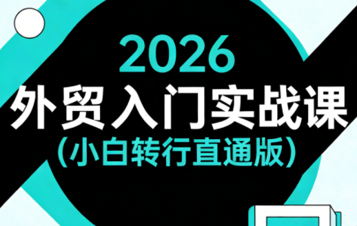 2026外贸入门实战课(小白转行直通版)-新时光资源网