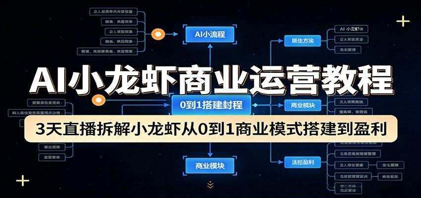 AI小龙虾商业运营教程:3天直播拆解小龙虾从0到1商业模式搭建到盈利-新时光资源网