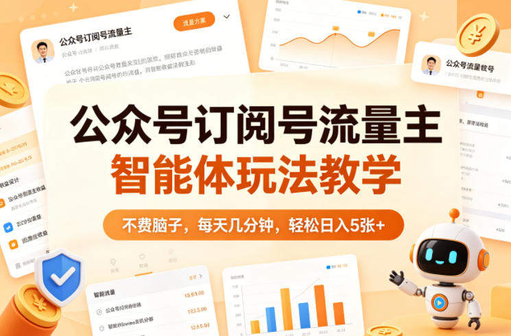 公众号订阅号流量主智能体玩法教学，不费脑子，每天几分钟，轻松日入5张+-新时光资源网