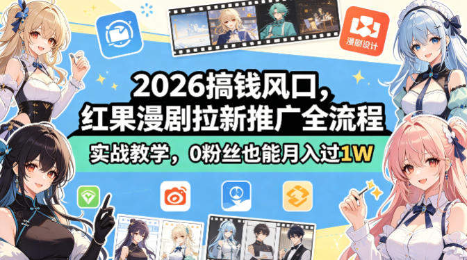 2026搞钱风口，红果漫剧拉新推广全流程实战教学，0粉丝也能月入过1W-新时光资源网