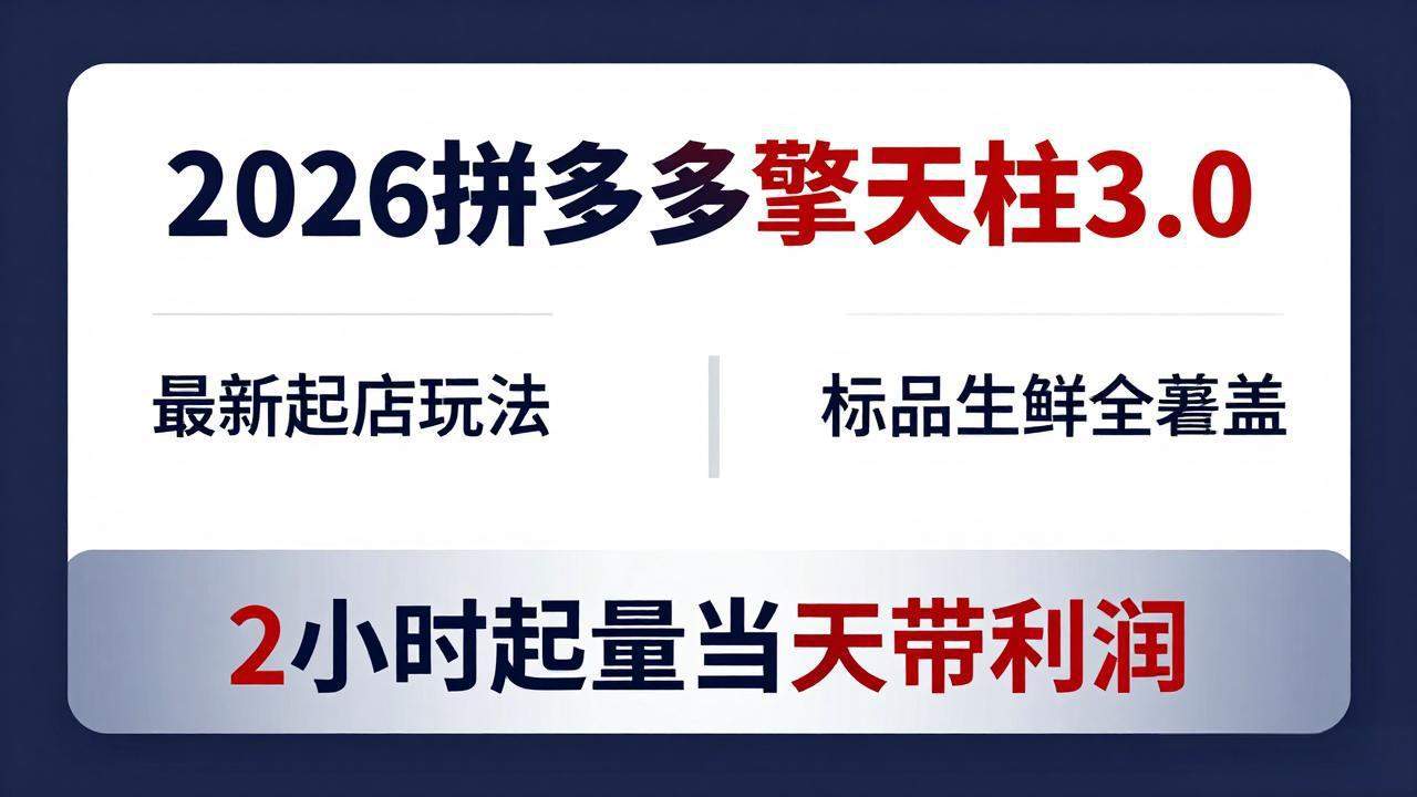 2026拼多多擎天柱 3.0-更新4月20：最新起店玩法，标品生鲜全覆盖，2小时起量当天带利润-新时光资源网