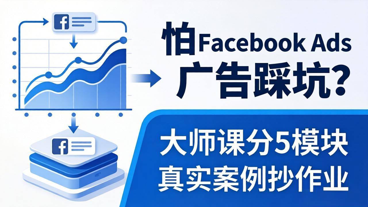 怕 Facebook Ads 广告踩坑？大师课分 5 模块教你做广告、搞扩量，还带真实案例抄作业！-新时光资源网