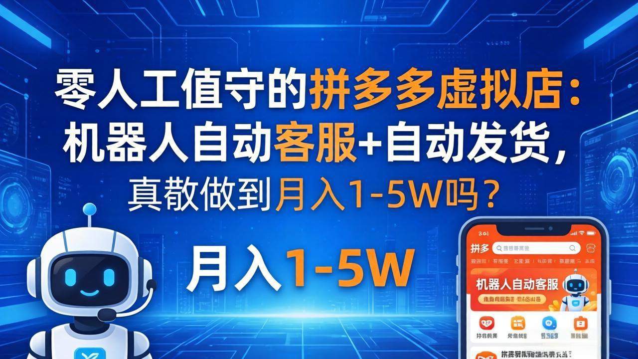 零人工值守的拼多多虚拟店：机器人自动客服+ 自动发货，真能做到月入 1-5W 吗？-新时光资源网