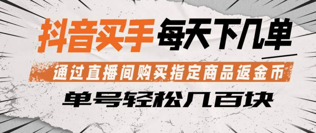 抖音买手通过直播间购买指定商品返金币，每天几单，轻松日入几张【揭秘】-新时光资源网