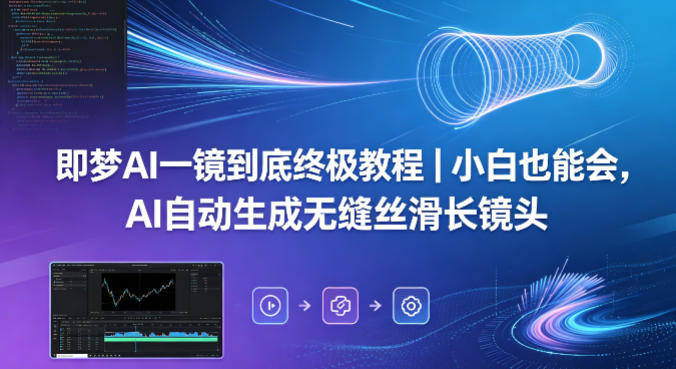 即梦AI一镜到底终极教程｜小白也能会，AI自动生成无缝丝滑长镜头-新时光资源网