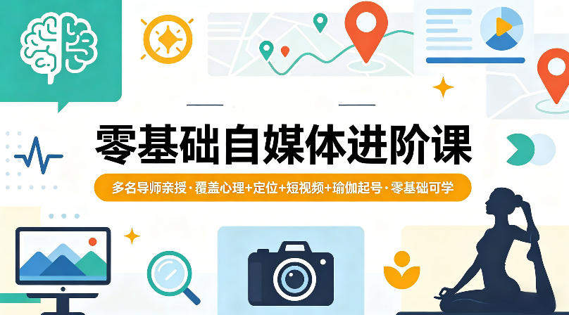 零基础自媒体进阶课，多名导师亲授，覆盖心理+定位+短视频+瑜伽起号，零基础可学-新时光资源网