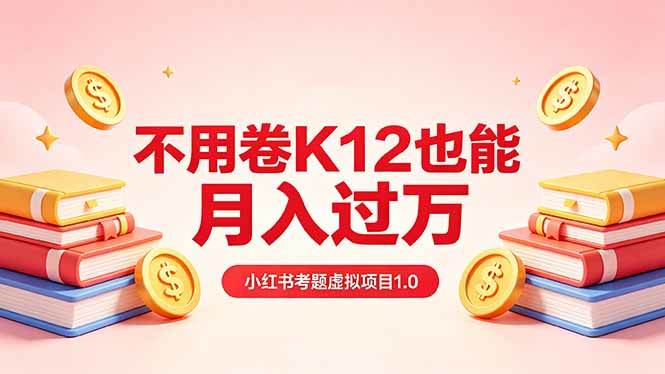 黄岛主小红书考题虚拟项目1.0：不用卷K12也能月入过万(价值2988的课程-新时光资源网