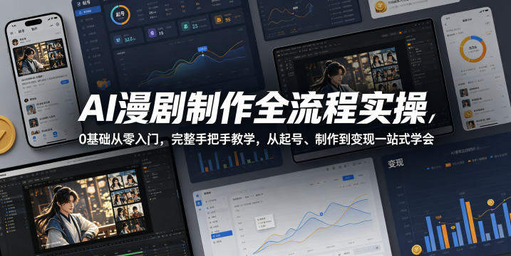 AI漫剧制作全流程实操，0基础从零入门，完整手把手教学，从起号、制作到变现一站式学会-新时光资源网