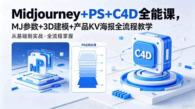 Midjourney+PS+C4D全能课，MJ参数+3D建模+产品KV海报全流程教学-新时光资源网