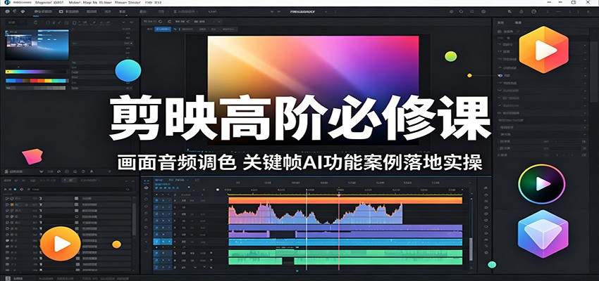 剪映高阶必修课:画面音频调色,关键帧AI功能案例落地实操-新时光资源网
