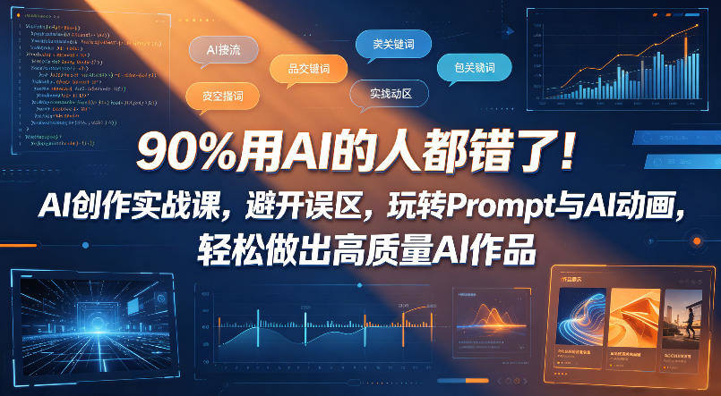 90%用AI的人都错了！AI创作实战课，避开误区，玩转Prompt与AI动画，轻松做出高质量AI作品-新时光资源网