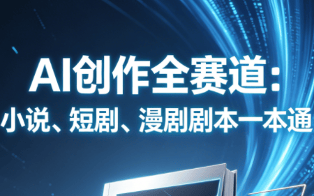 AI创作全赛道:小说、短剧、漫剧剧本一本通(更新5月)-新时光资源网