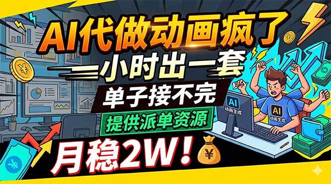 AI代做动画疯了，一小时出一套，单子接不完，提供派单资源，月稳2W！-新时光资源网