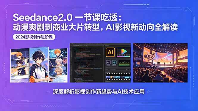 Seedance2.0一节课吃透：动漫爽剧到商业大片转型，AI影视新动向全解读-新时光资源网
