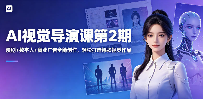 AI视觉导演课第2期，漫剧+数字人+商业广告全能创作，轻松打造爆款视觉作品-新时光资源网