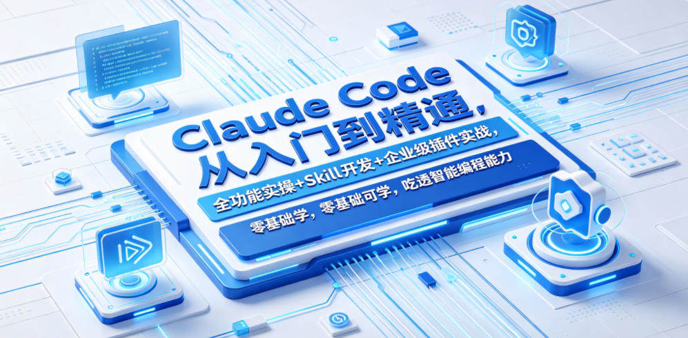 Claude Code从入门到精通，全功能实操+Skill开发+企业级插件实战，零基础可学，吃透智能编程全能力-新时光资源网