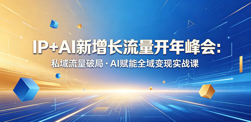 IP+AI新增长流量开年峰会：私域流量破局・AI赋能全域变现实战课-新时光资源网