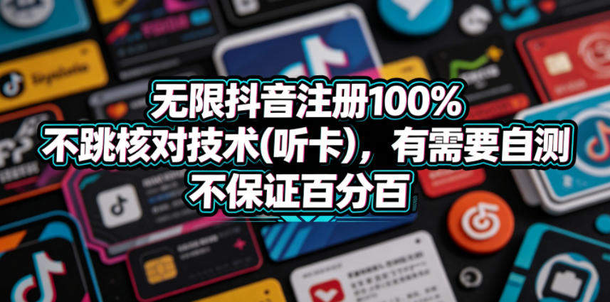 无限抖音注册100%不跳核对技术(听卡)，有需要自测，不保证百分百-新时光资源网